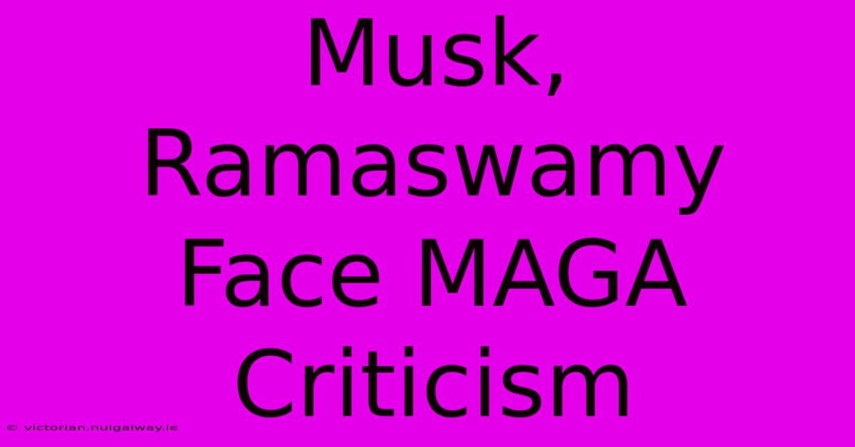 Musk, Ramaswamy Face MAGA Criticism