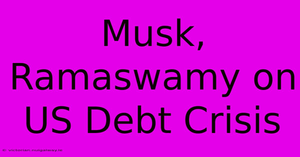 Musk, Ramaswamy On US Debt Crisis 