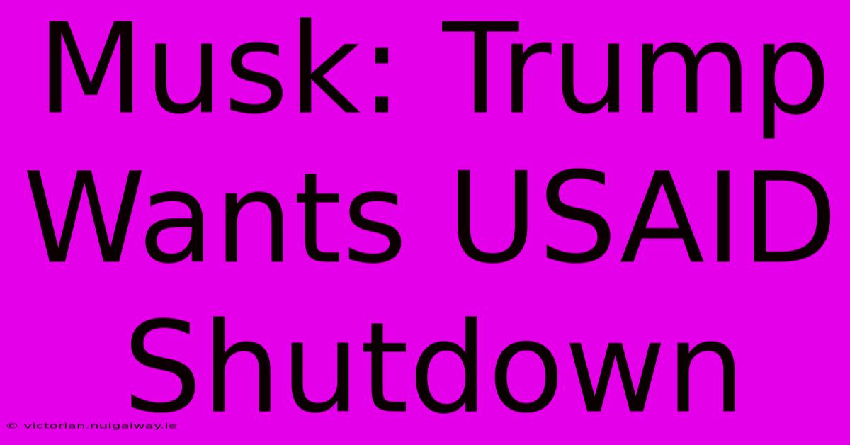 Musk: Trump Wants USAID Shutdown