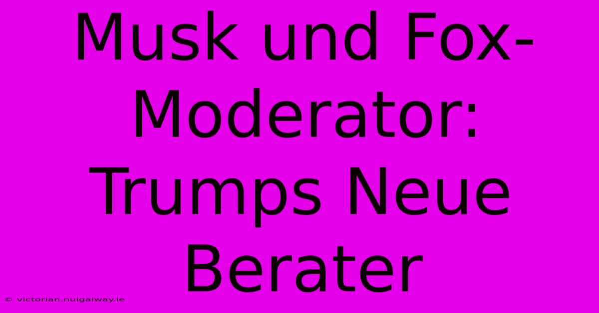 Musk Und Fox-Moderator: Trumps Neue Berater