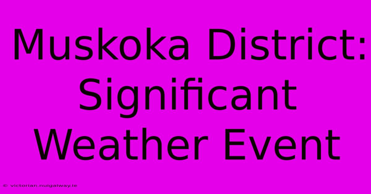 Muskoka District: Significant Weather Event