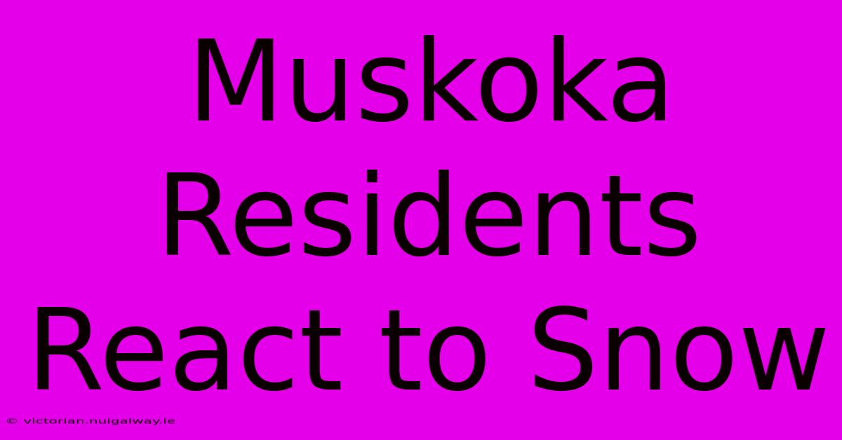 Muskoka Residents React To Snow