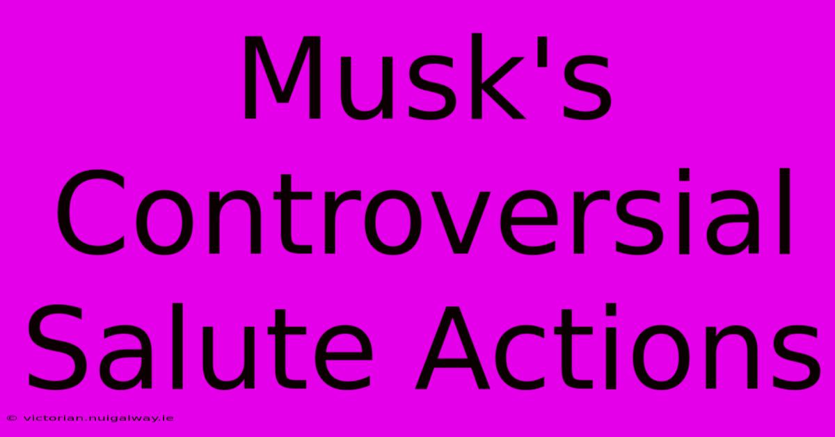 Musk's Controversial Salute Actions