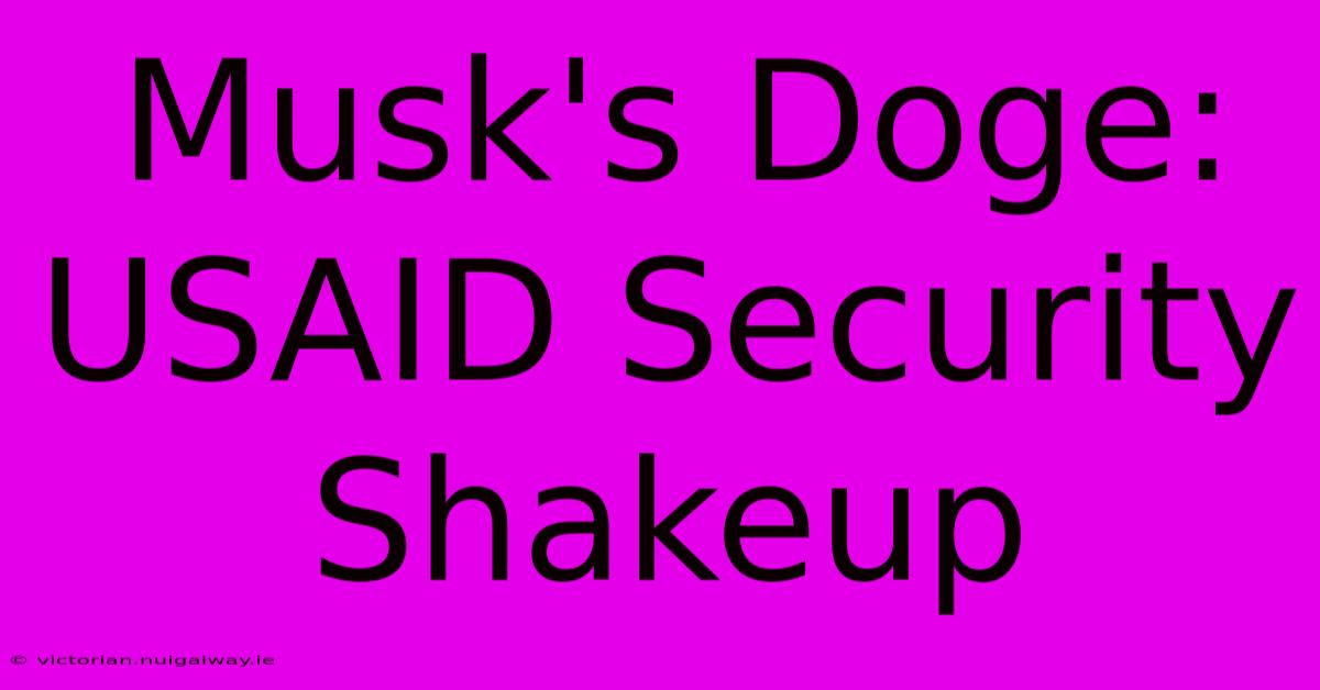 Musk's Doge: USAID Security Shakeup