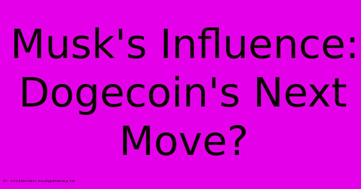 Musk's Influence: Dogecoin's Next Move? 