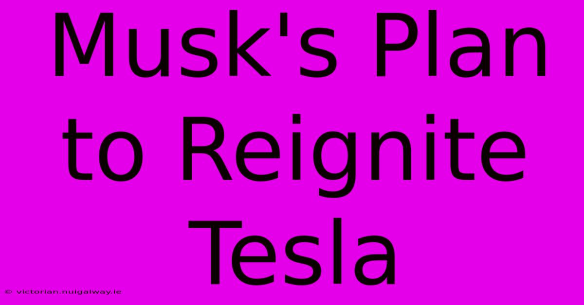 Musk's Plan To Reignite Tesla