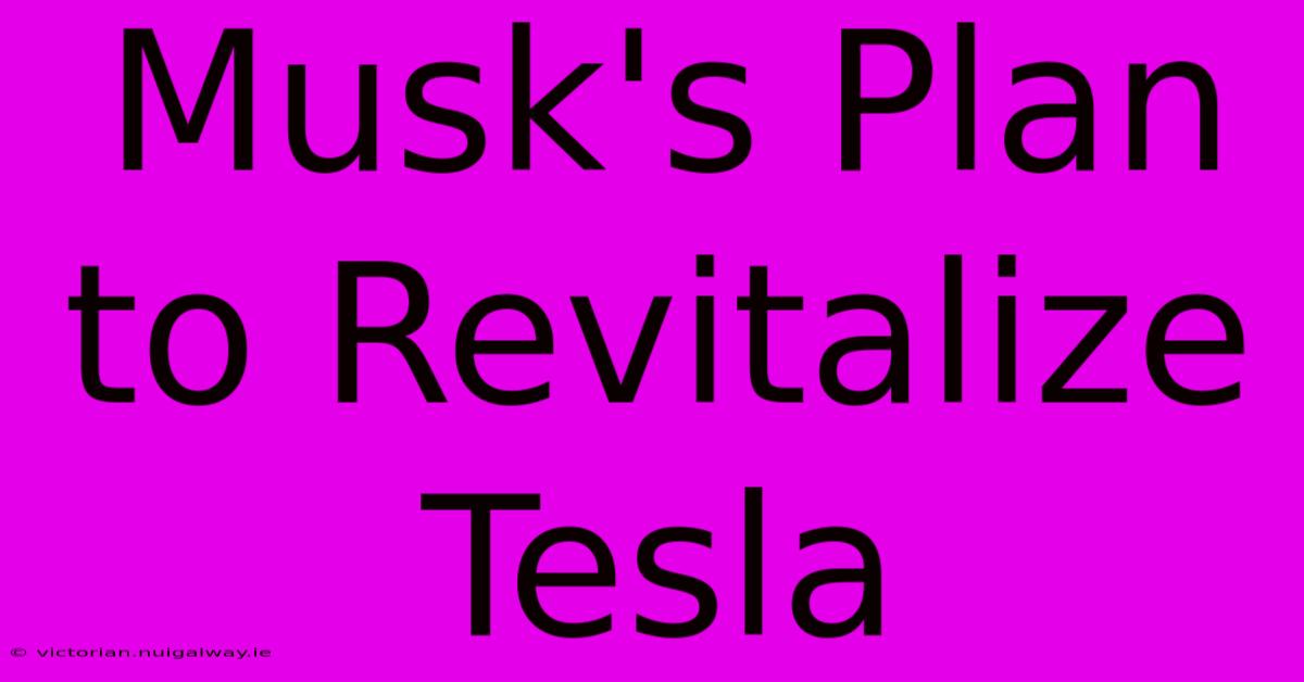 Musk's Plan To Revitalize Tesla