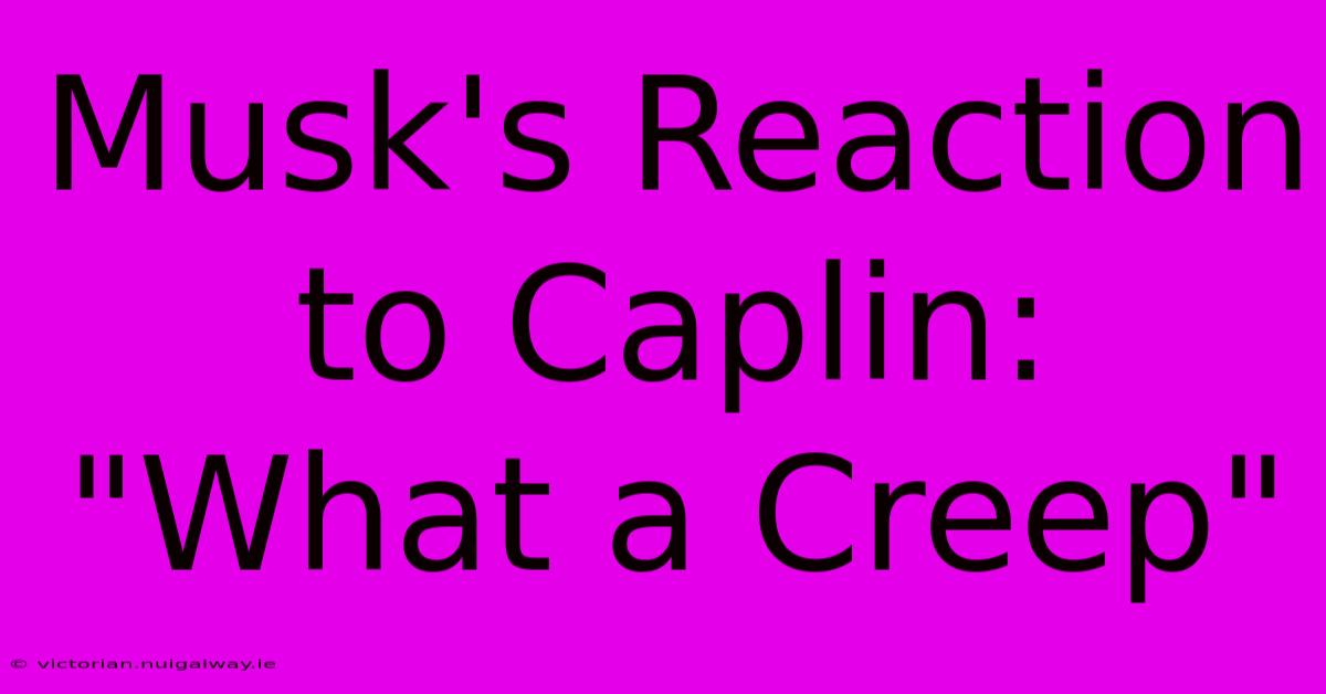 Musk's Reaction To Caplin: 