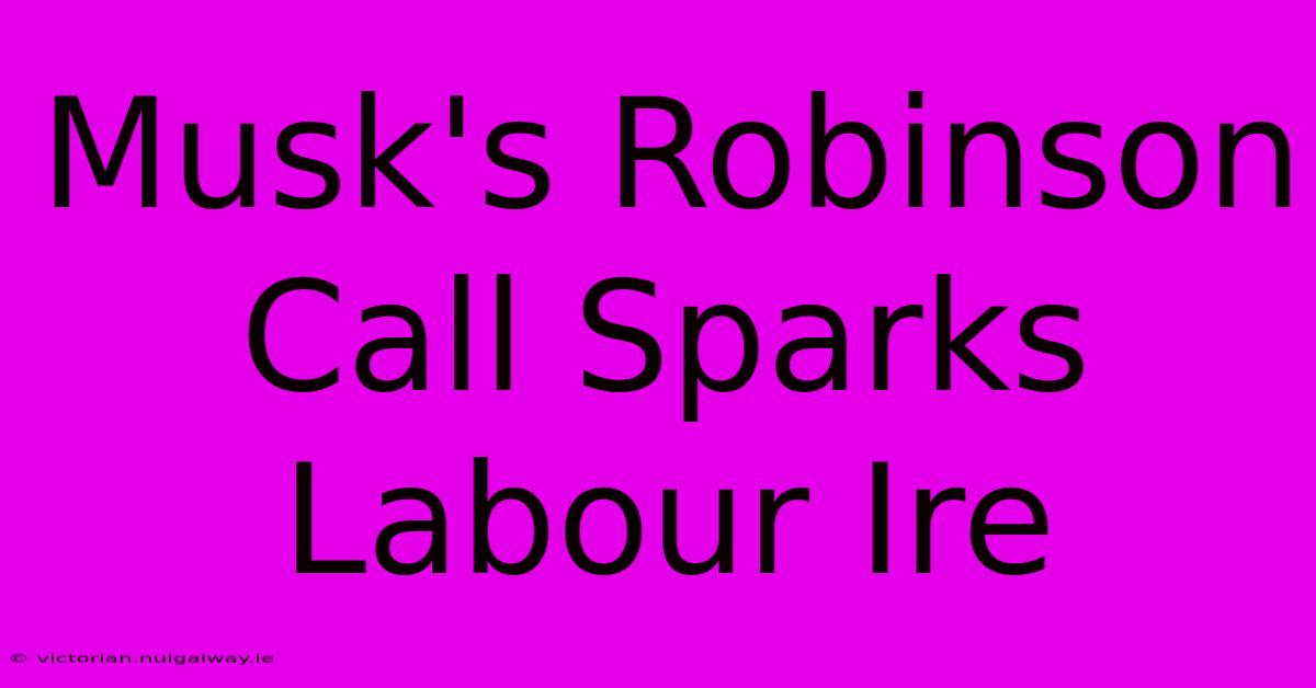 Musk's Robinson Call Sparks Labour Ire