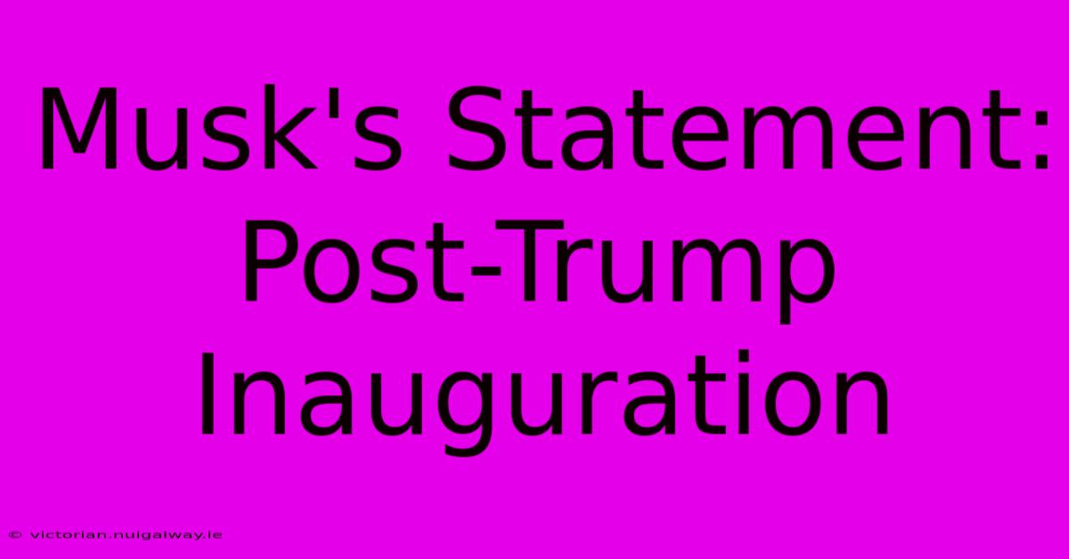 Musk's Statement: Post-Trump Inauguration