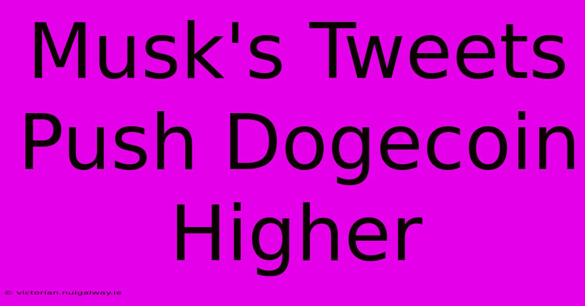 Musk's Tweets Push Dogecoin Higher