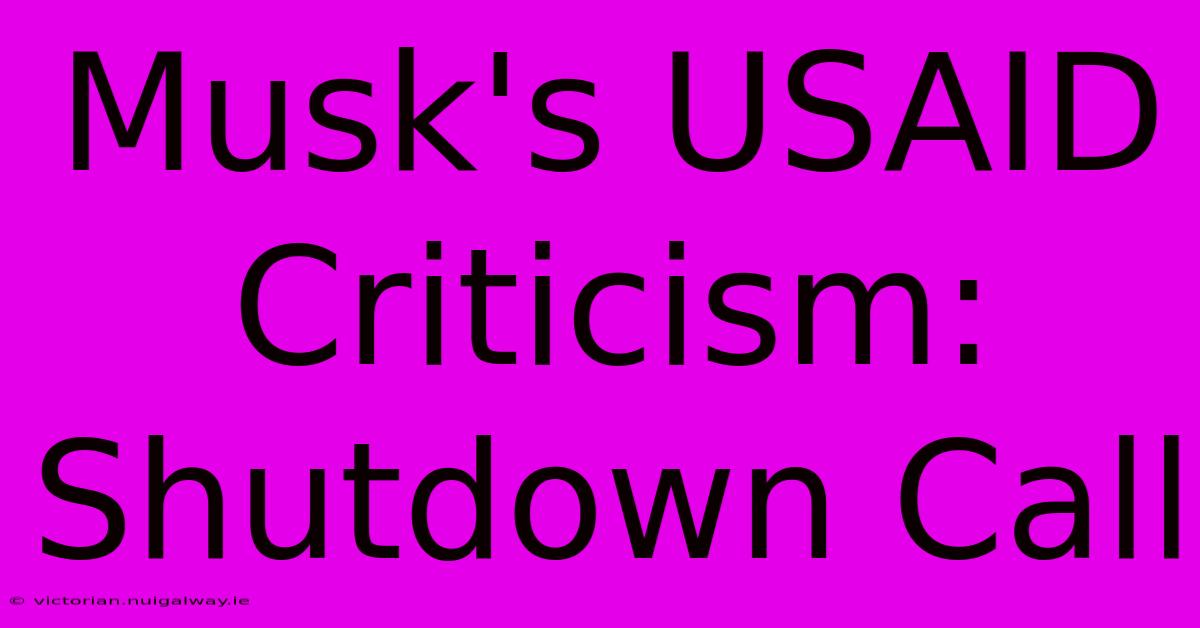 Musk's USAID Criticism: Shutdown Call