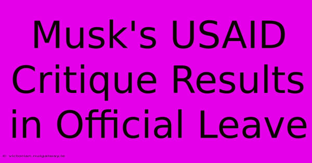 Musk's USAID Critique Results In Official Leave