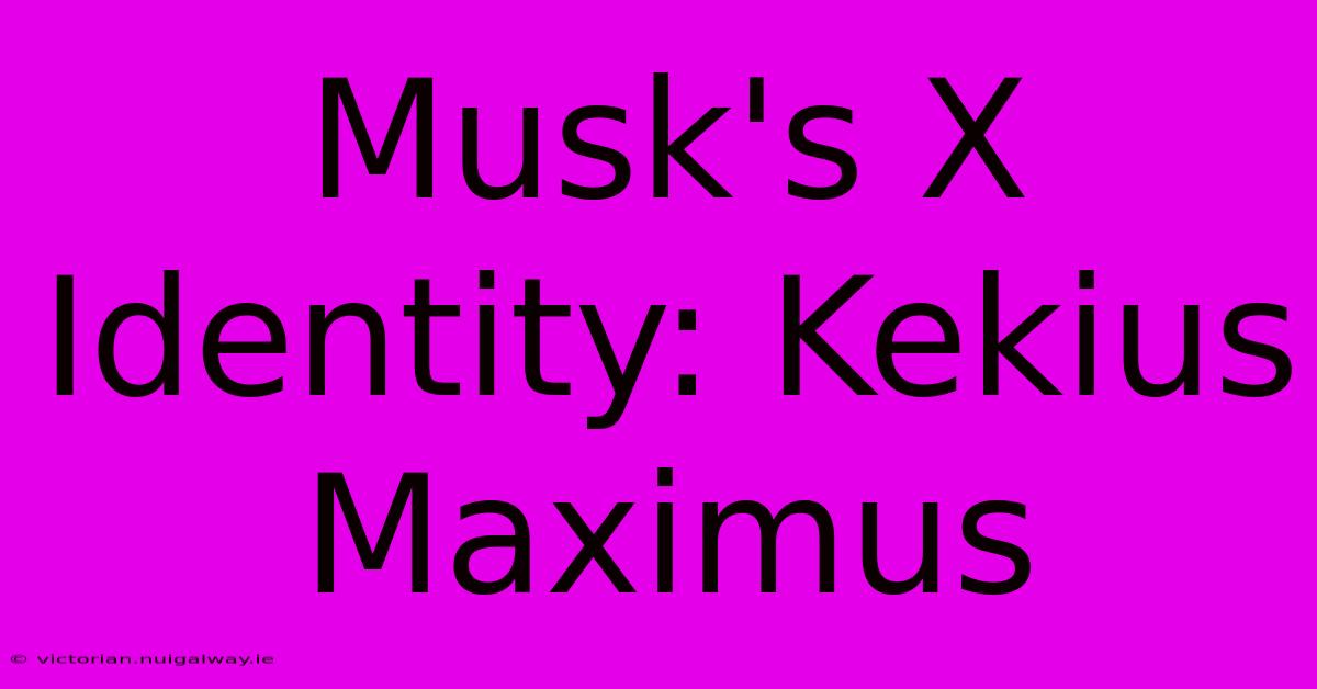 Musk's X Identity: Kekius Maximus