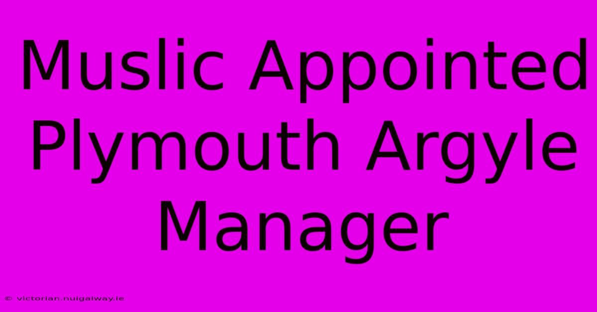 Muslic Appointed Plymouth Argyle Manager