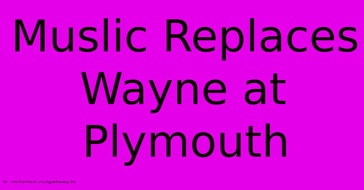 Muslic Replaces Wayne At Plymouth