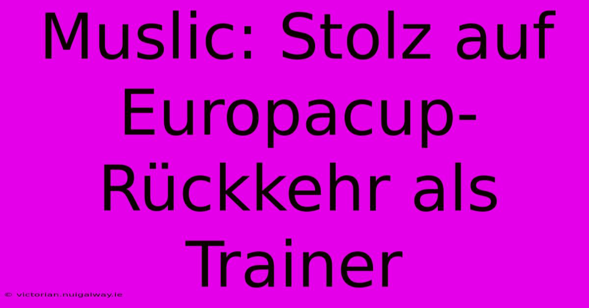 Muslic: Stolz Auf Europacup-Rückkehr Als Trainer