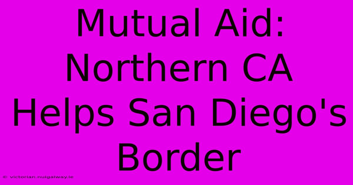 Mutual Aid: Northern CA Helps San Diego's Border