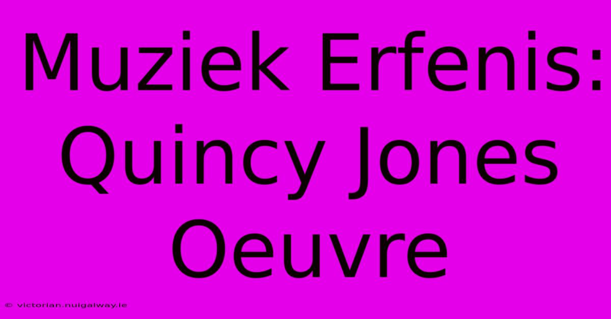 Muziek Erfenis: Quincy Jones Oeuvre