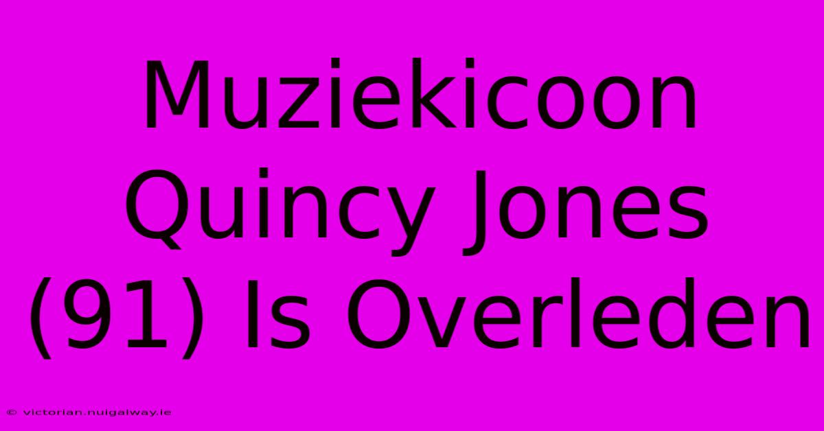 Muziekicoon Quincy Jones (91) Is Overleden