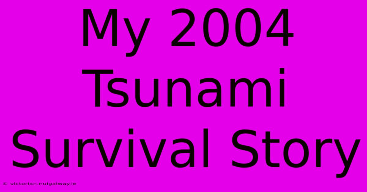 My 2004 Tsunami Survival Story