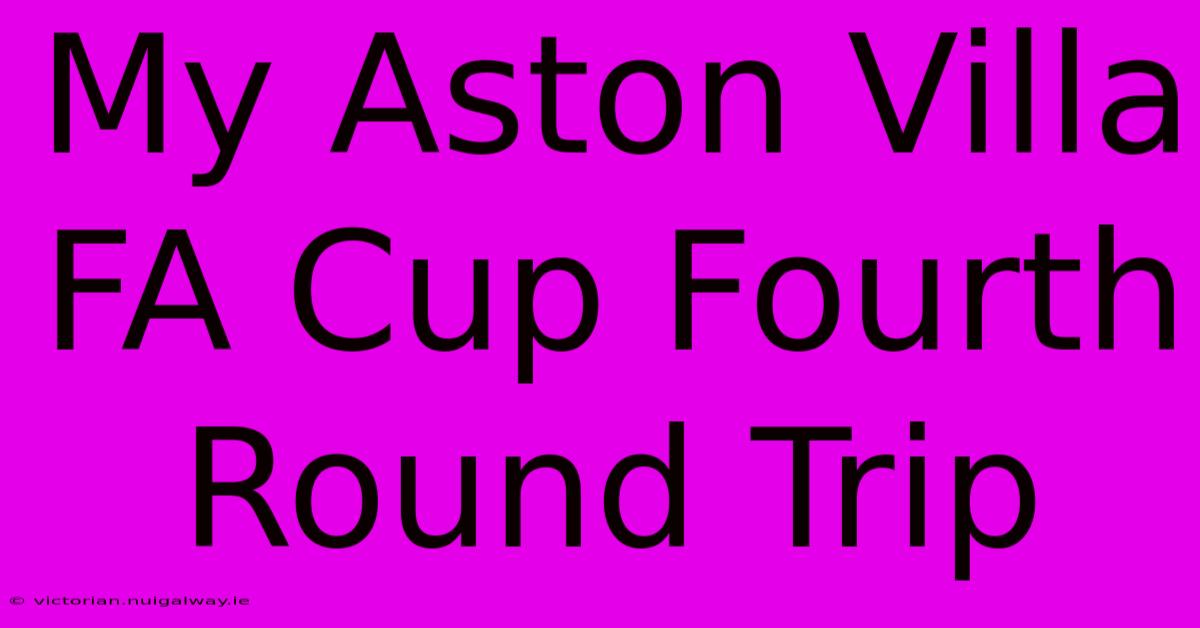 My Aston Villa FA Cup Fourth Round Trip