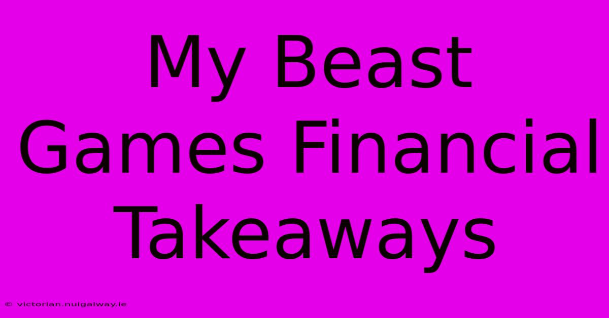 My Beast Games Financial Takeaways