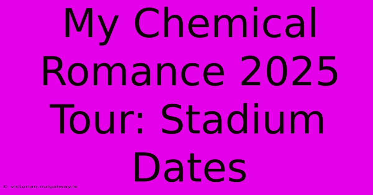 My Chemical Romance 2025 Tour: Stadium Dates