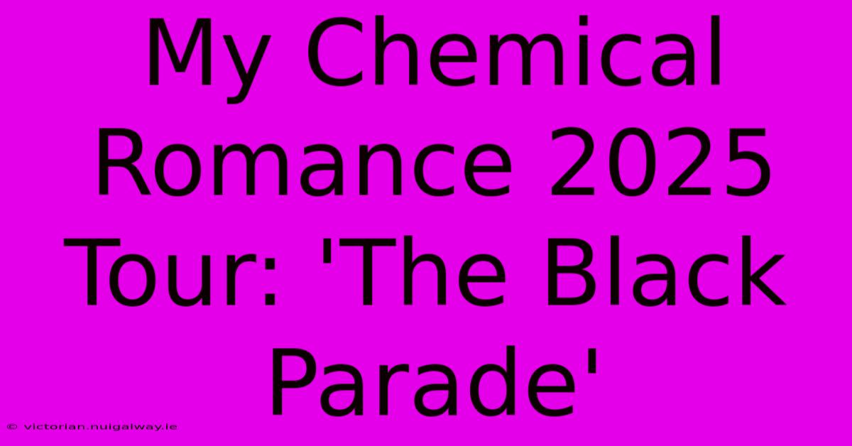 My Chemical Romance 2025 Tour: 'The Black Parade' 