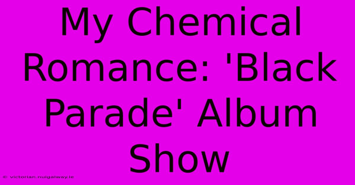 My Chemical Romance: 'Black Parade' Album Show 