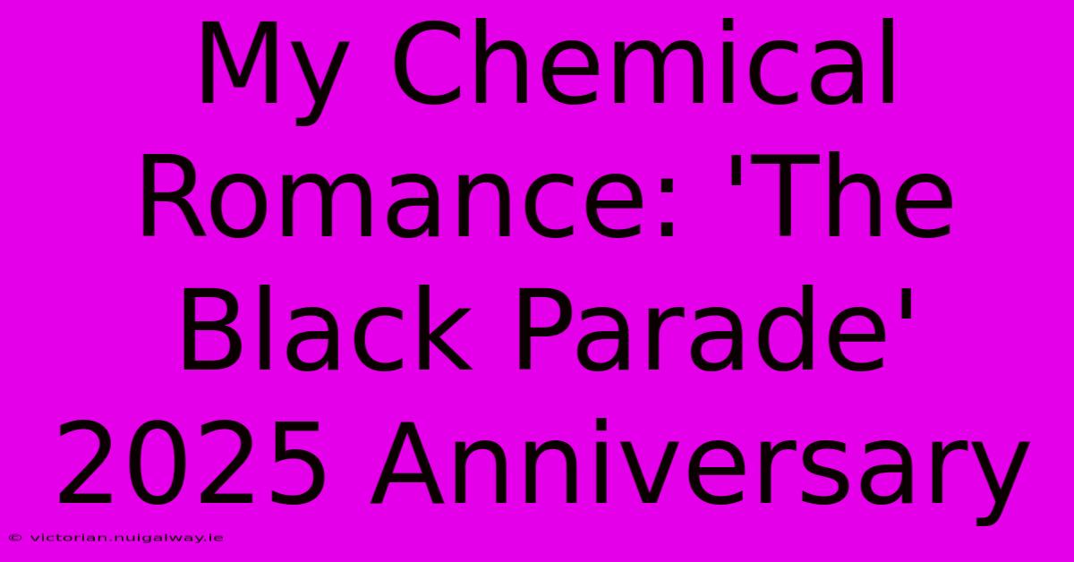 My Chemical Romance: 'The Black Parade' 2025 Anniversary 