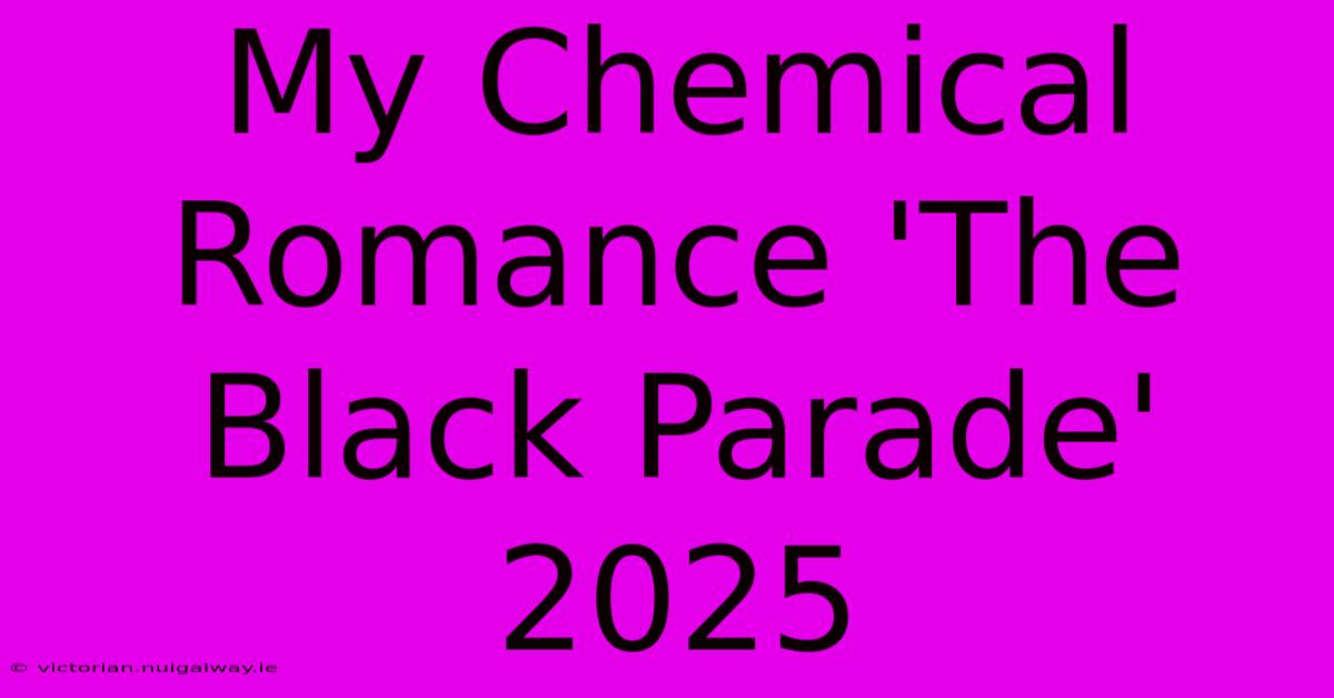 My Chemical Romance 'The Black Parade' 2025