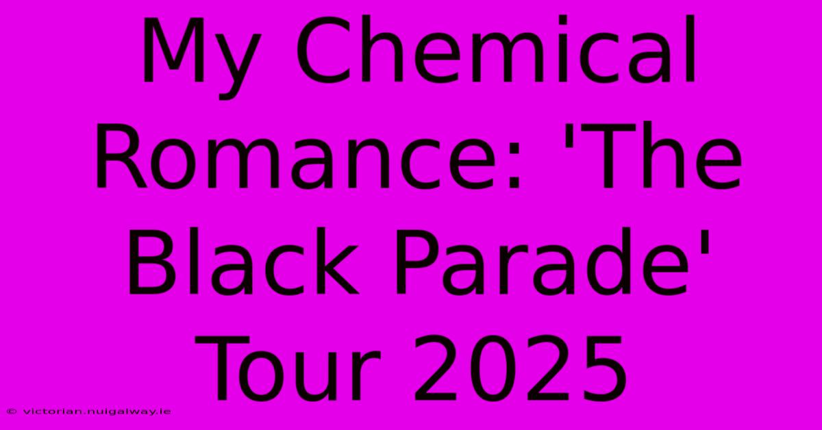 My Chemical Romance: 'The Black Parade' Tour 2025