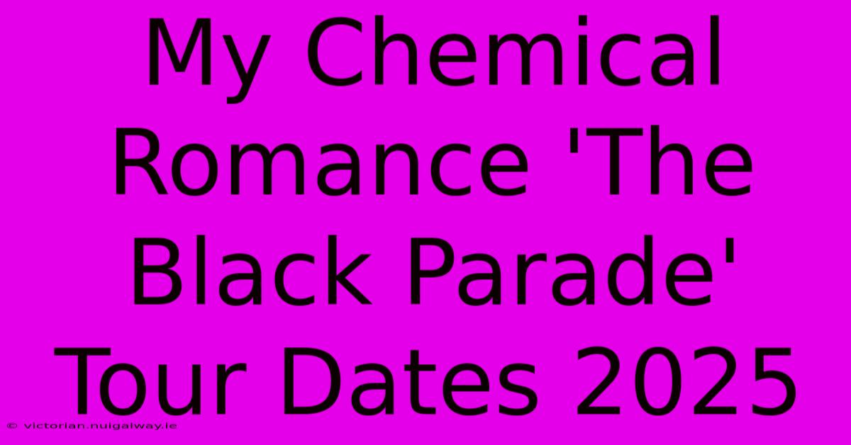 My Chemical Romance 'The Black Parade' Tour Dates 2025 