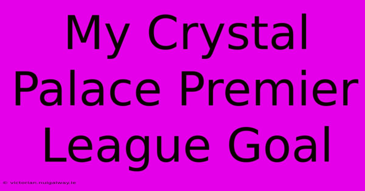 My Crystal Palace Premier League Goal