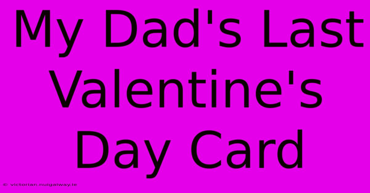 My Dad's Last Valentine's Day Card