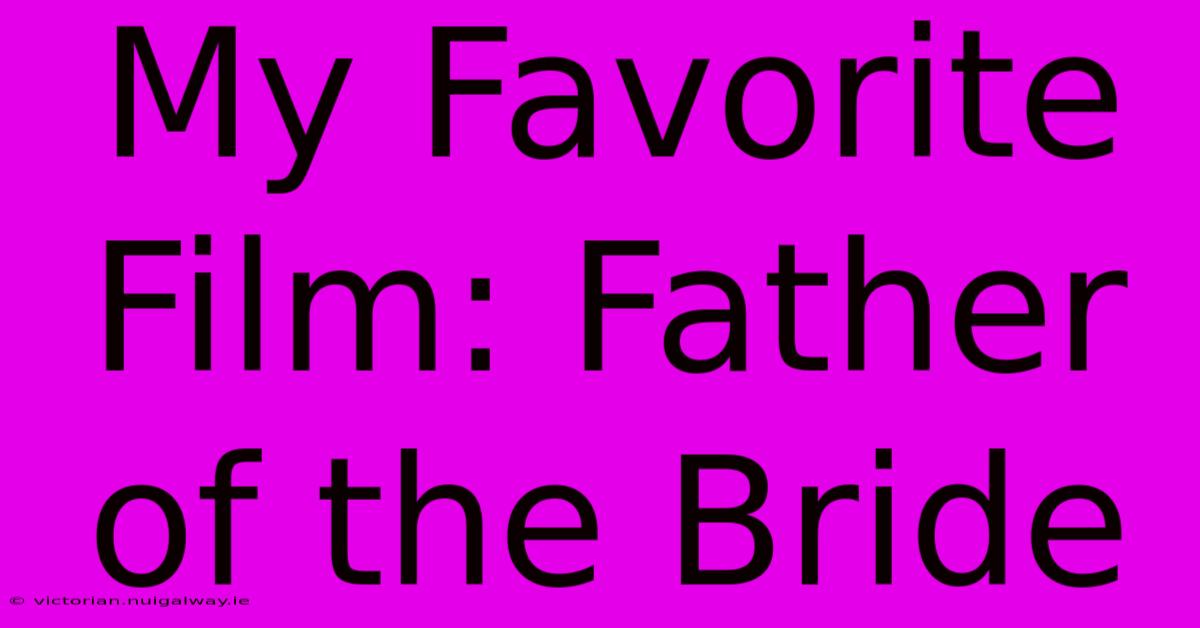 My Favorite Film: Father Of The Bride