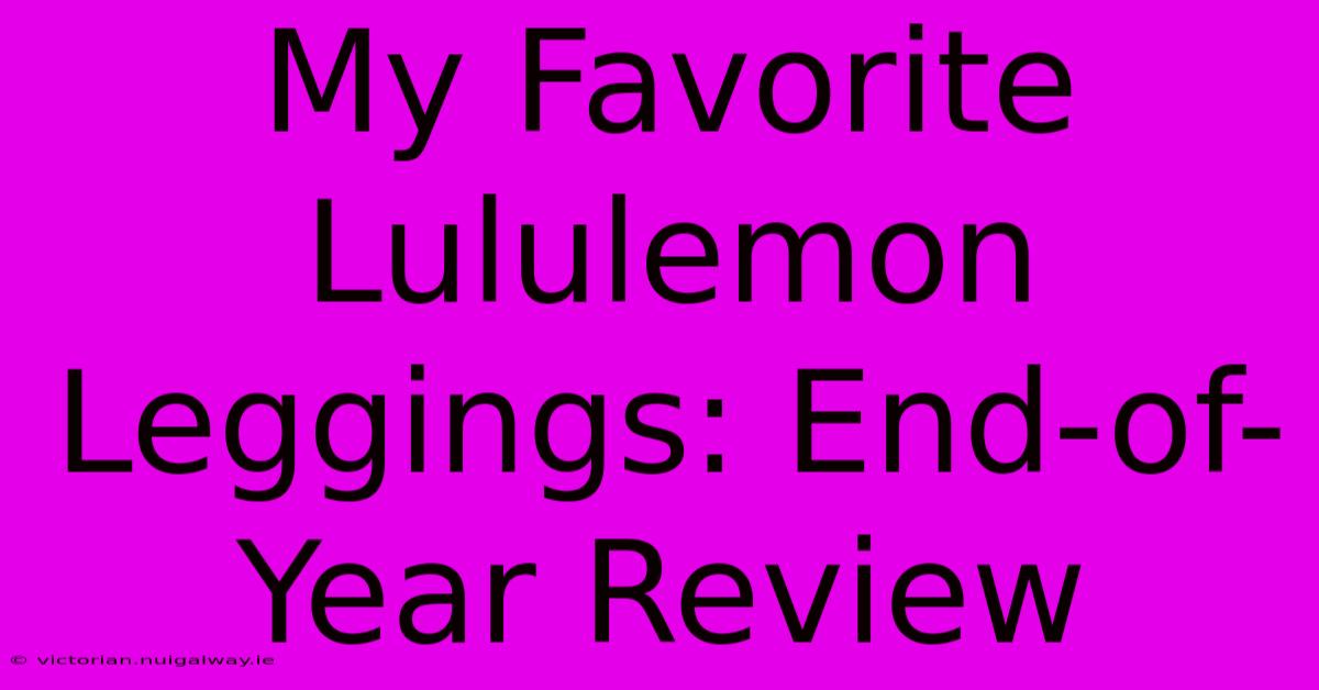 My Favorite Lululemon Leggings: End-of-Year Review