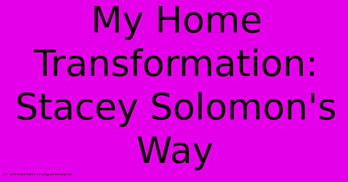 My Home Transformation: Stacey Solomon's Way