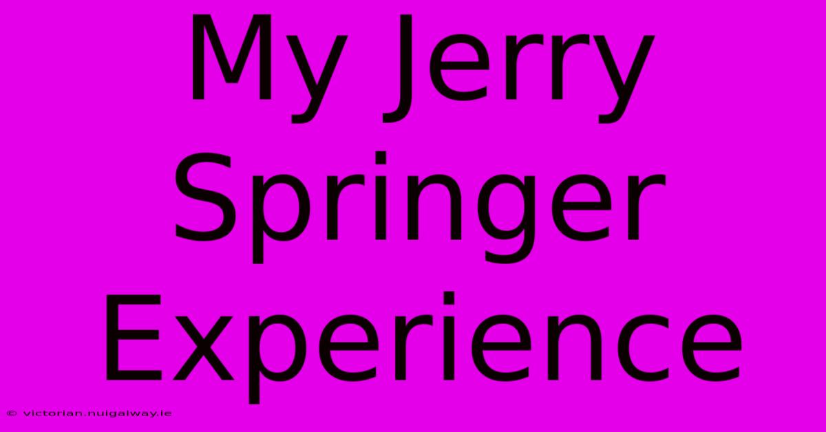 My Jerry Springer Experience