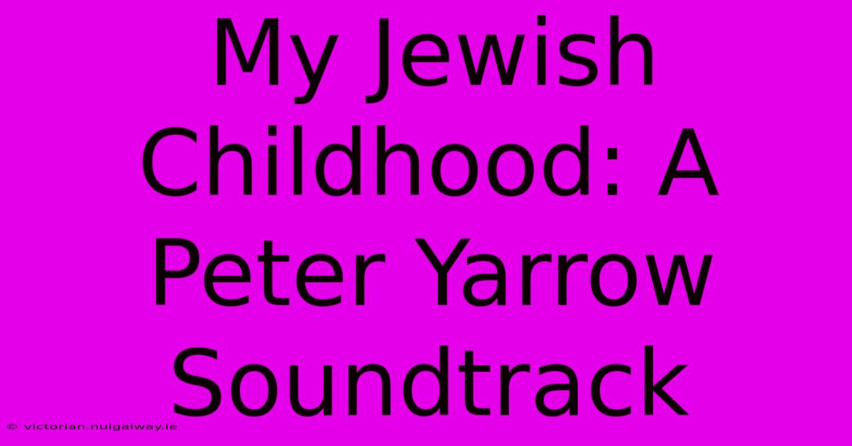 My Jewish Childhood: A Peter Yarrow Soundtrack