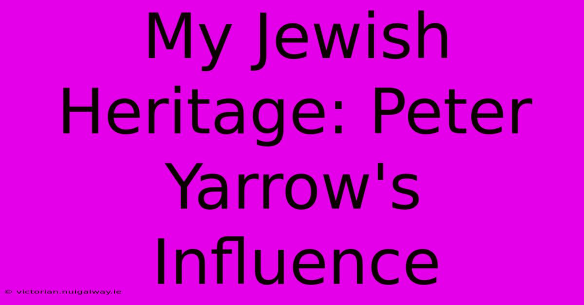 My Jewish Heritage: Peter Yarrow's Influence