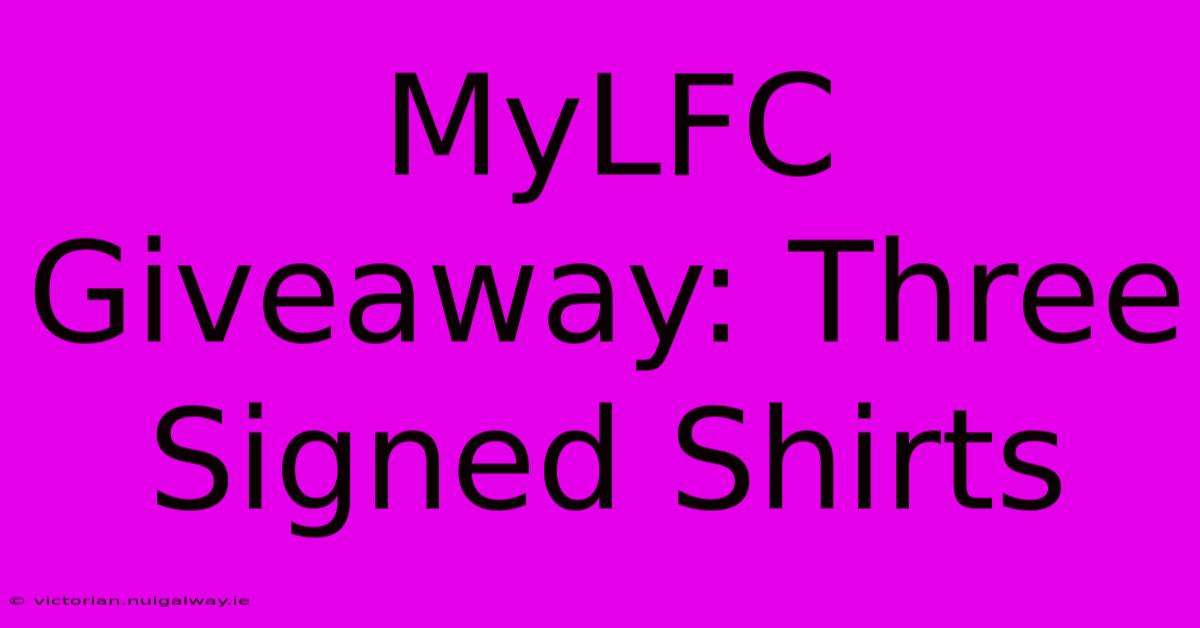 MyLFC Giveaway: Three Signed Shirts