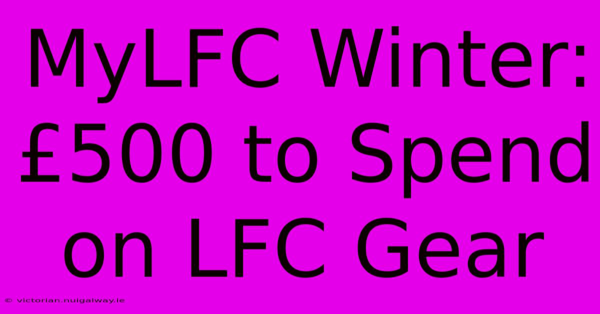 MyLFC Winter: £500 To Spend On LFC Gear