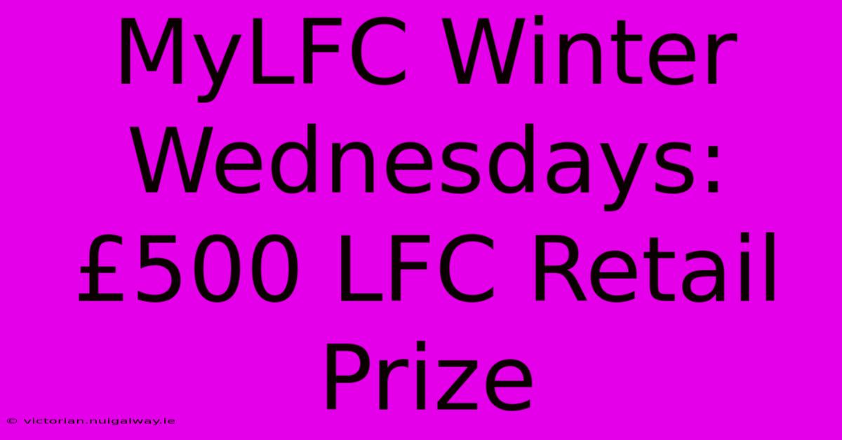 MyLFC Winter Wednesdays: £500 LFC Retail Prize