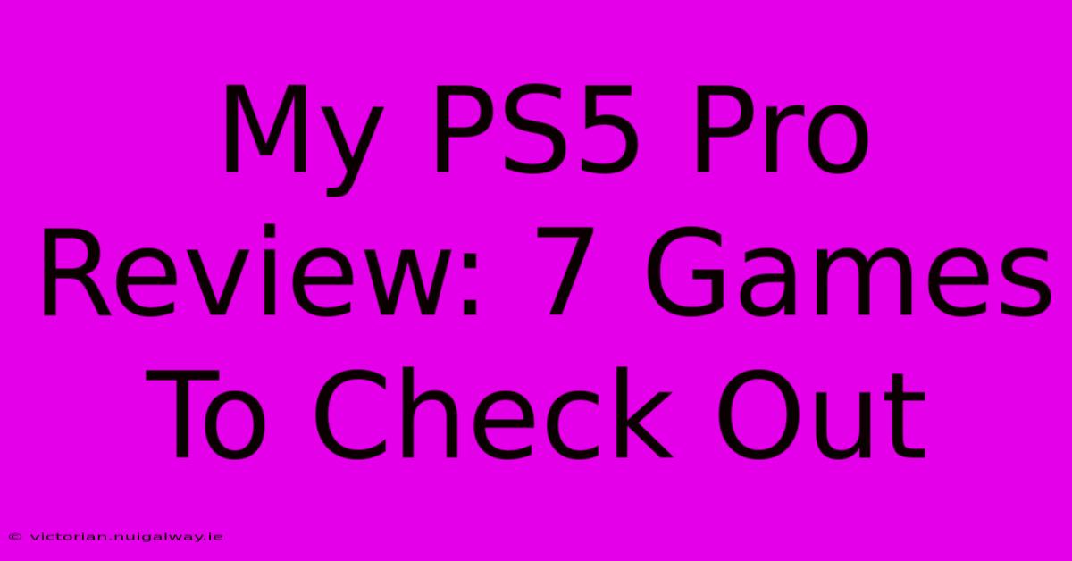 My PS5 Pro Review: 7 Games To Check Out 