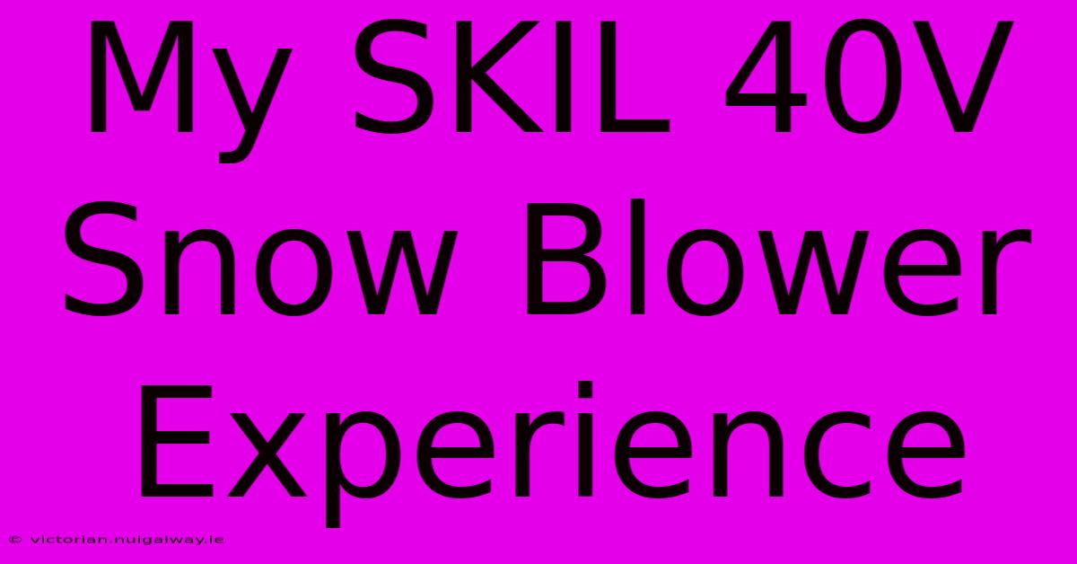 My SKIL 40V Snow Blower Experience