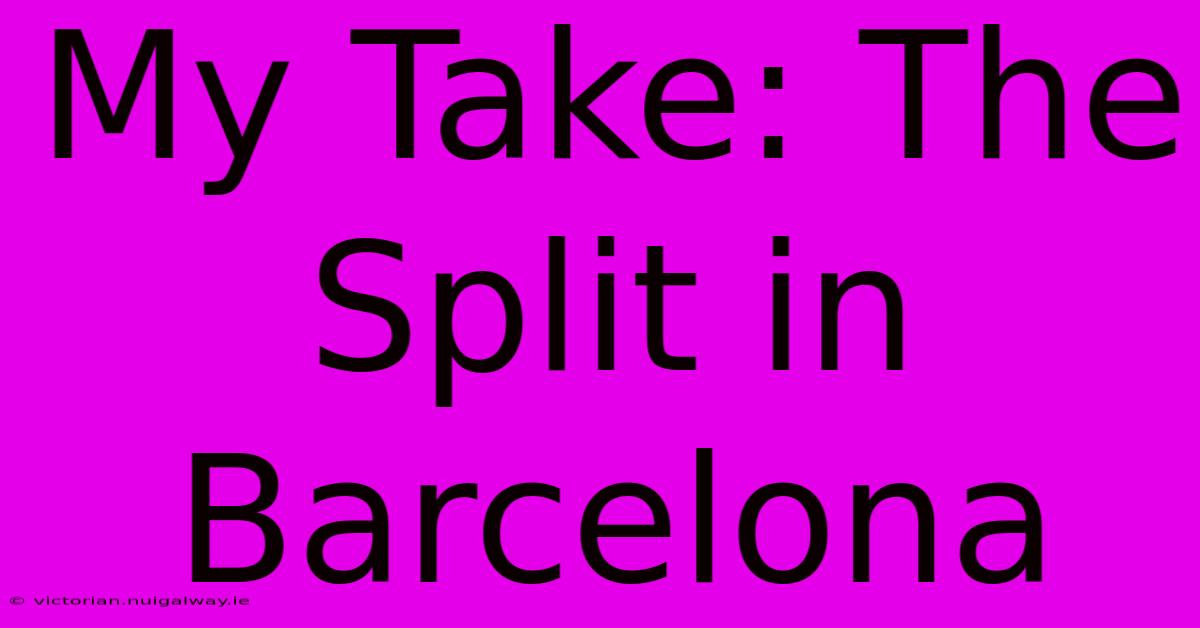 My Take: The Split In Barcelona