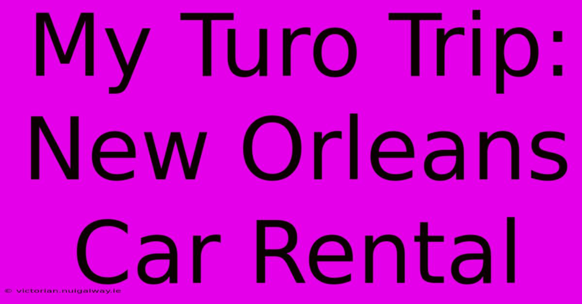 My Turo Trip: New Orleans Car Rental