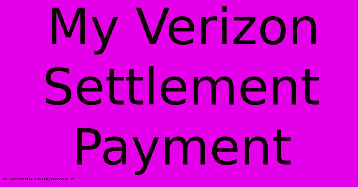 My Verizon Settlement Payment